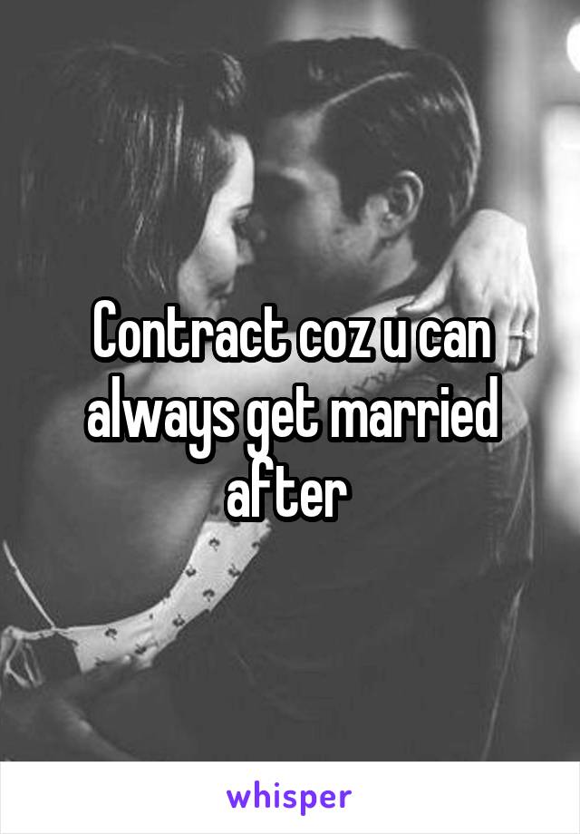 Contract coz u can always get married after 