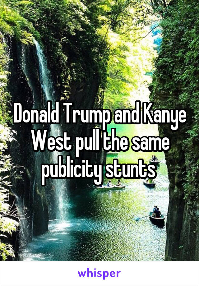 Donald Trump and Kanye West pull the same publicity stunts 