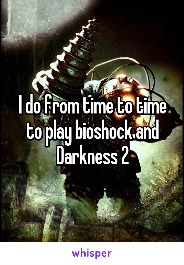 I do from time to time to play bioshock and Darkness 2