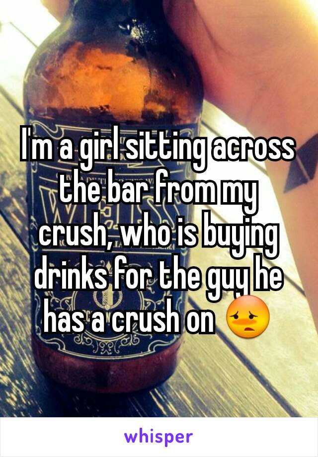 I'm a girl sitting across the bar from my crush, who is buying drinks for the guy he has a crush on 😳