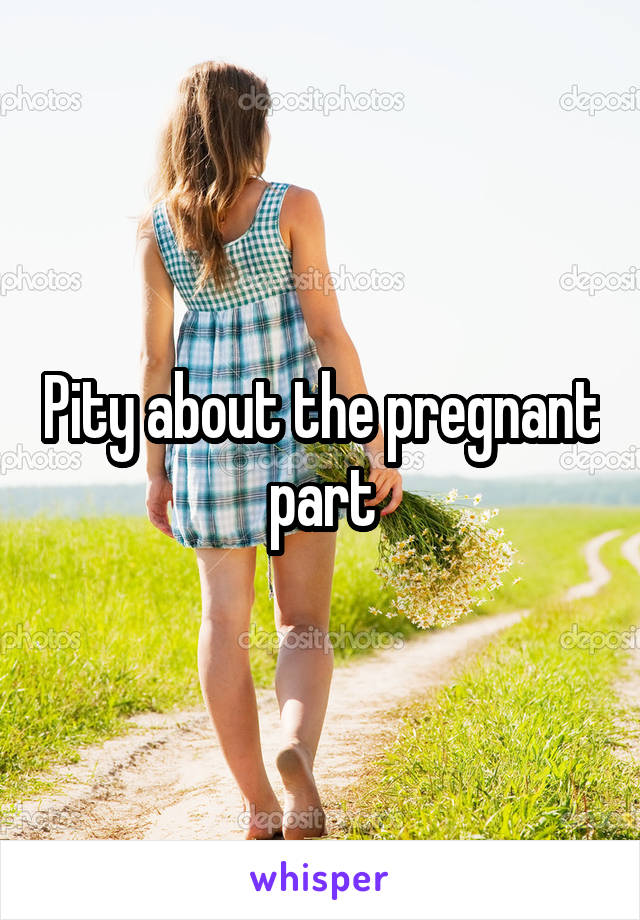 Pity about the pregnant part