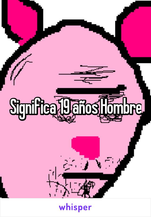 Significa 19 años Hombre