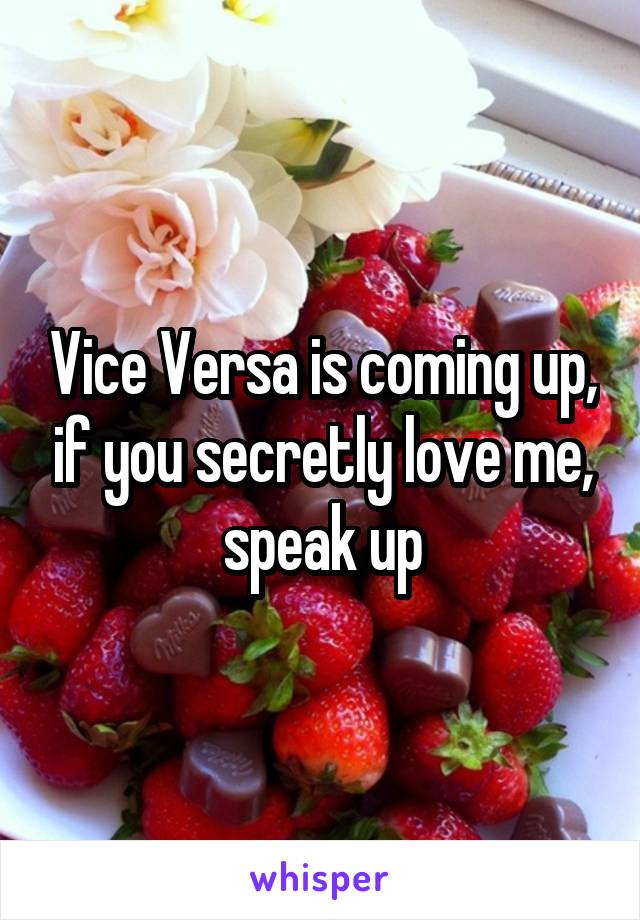 Vice Versa is coming up, if you secretly love me, speak up