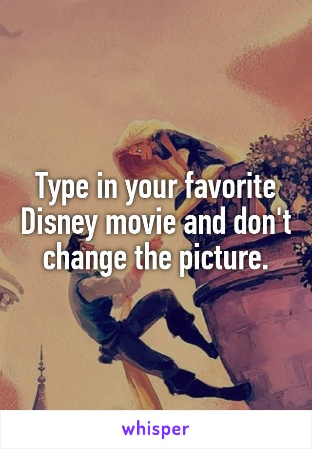 Type in your favorite Disney movie and don't change the picture.