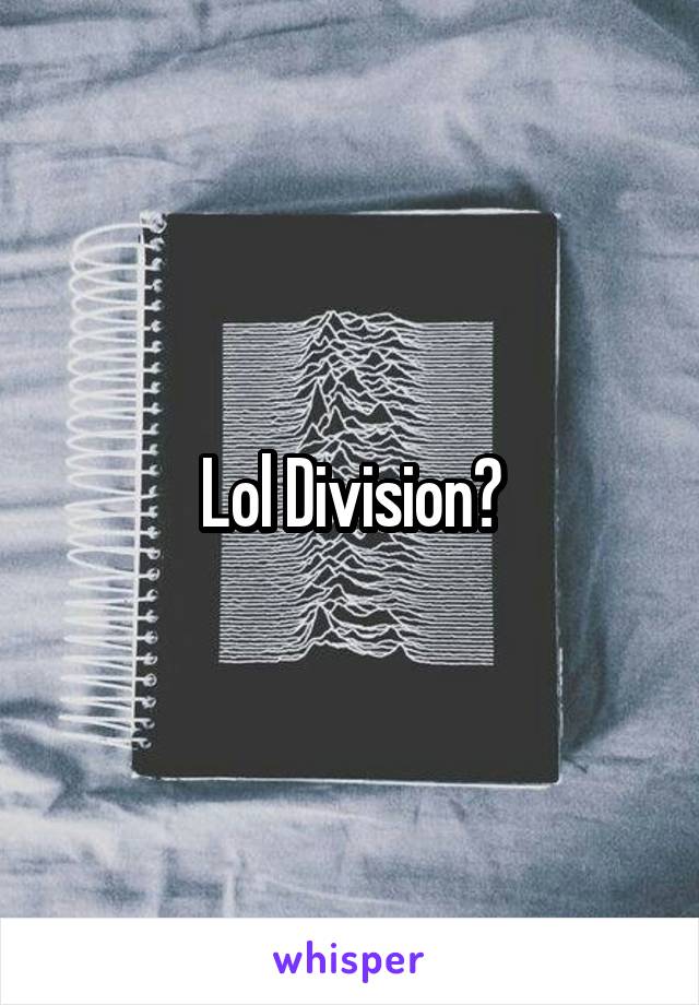 Lol Division?