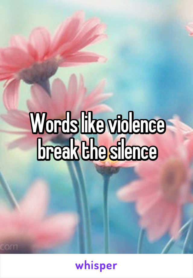 Words like violence break the silence