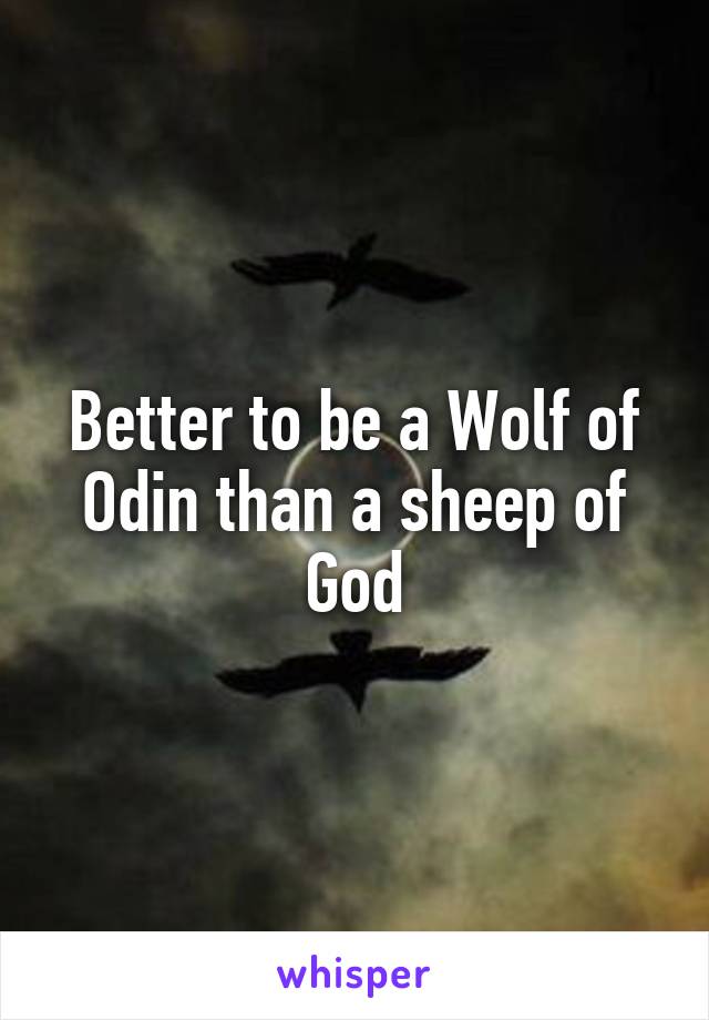 Better to be a Wolf of Odin than a sheep of God