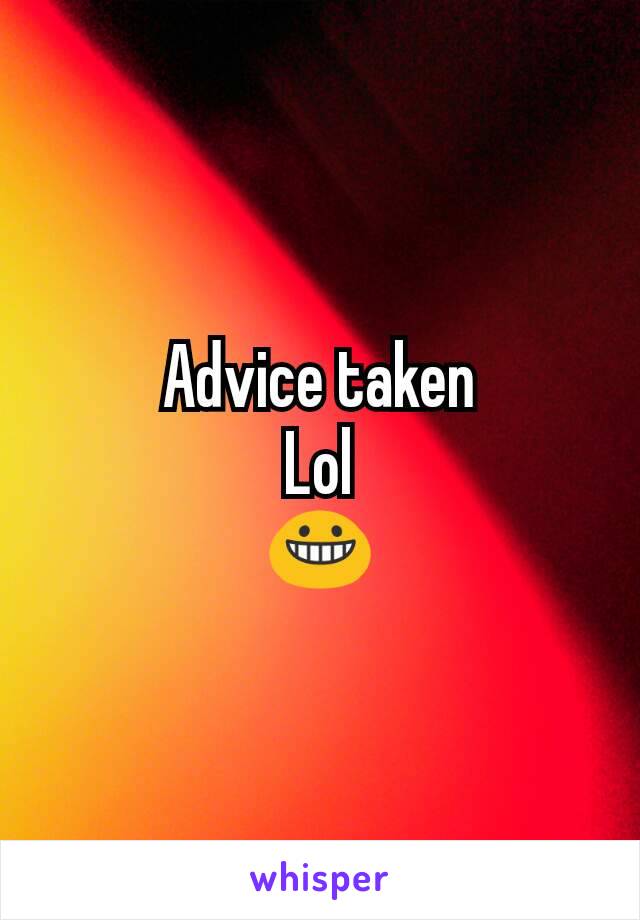 Advice taken
Lol
😀