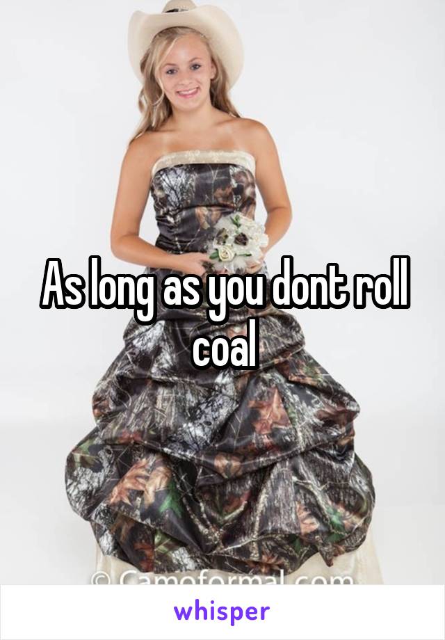 As long as you dont roll coal