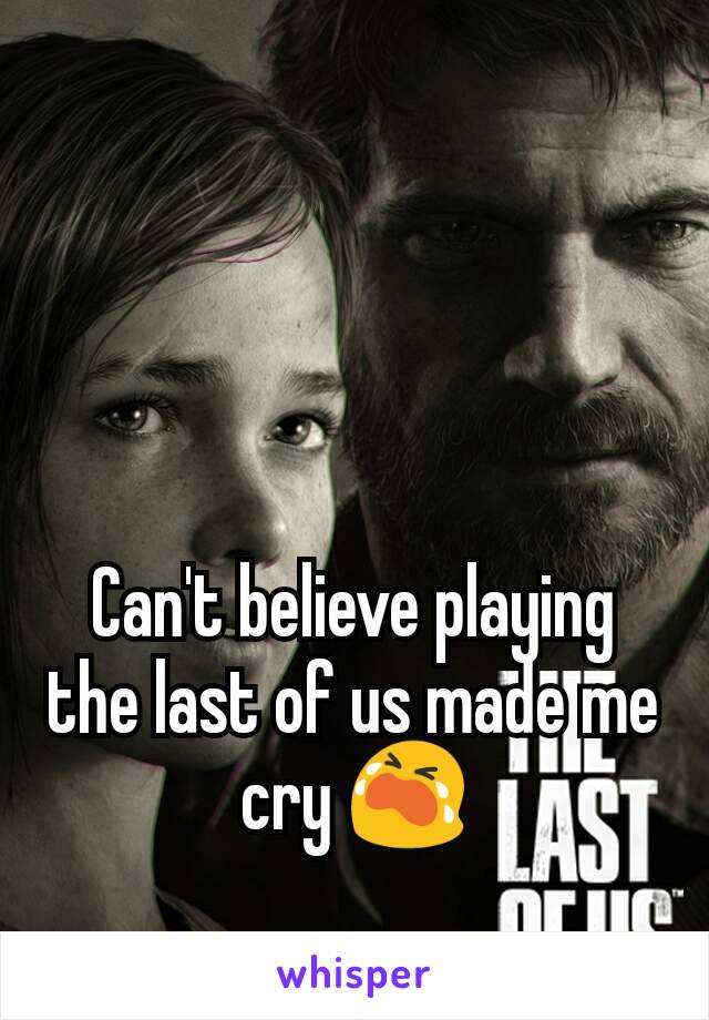 Can't believe playing the last of us made me cry 😭