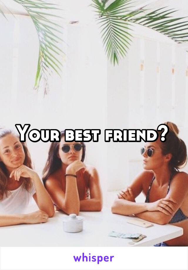 Your best friend? 