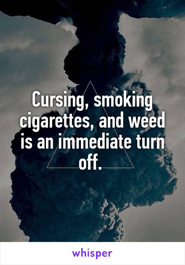 Cursing, smoking cigarettes, and weed is an immediate turn off. 