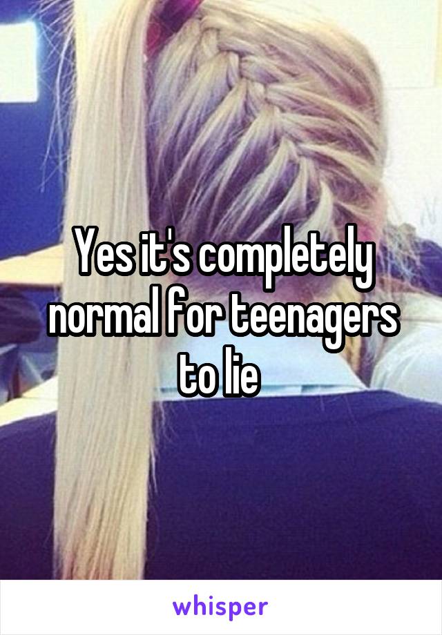 Yes it's completely normal for teenagers to lie 