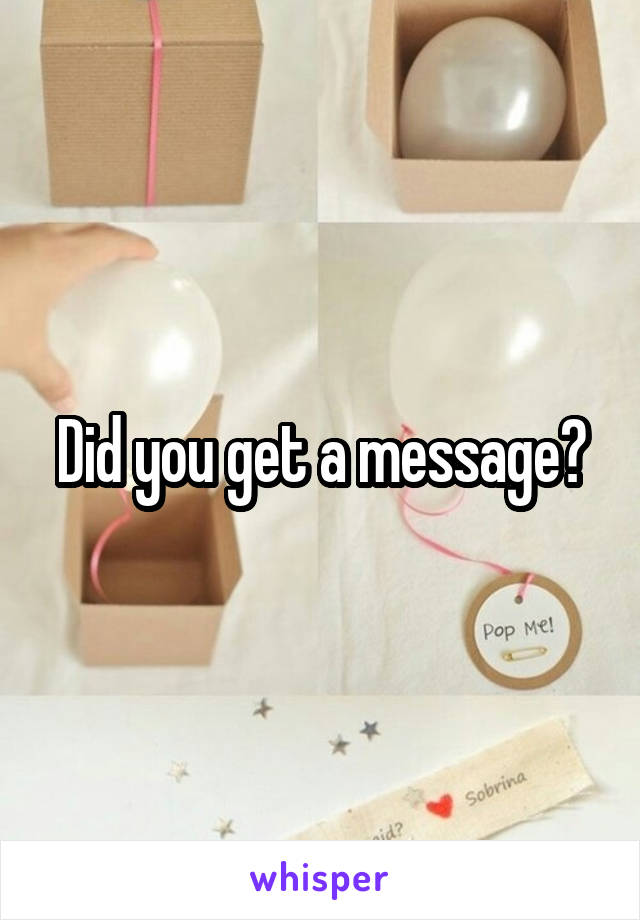 Did you get a message?