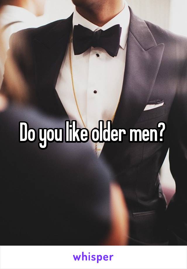 Do you like older men? 