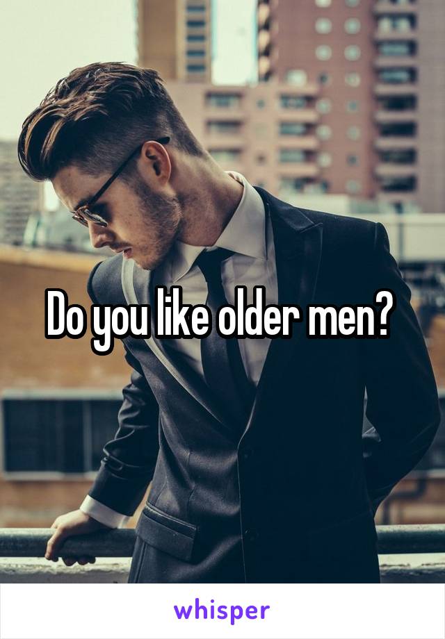 Do you like older men? 