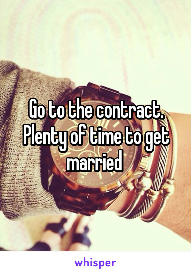 Go to the contract. Plenty of time to get married 