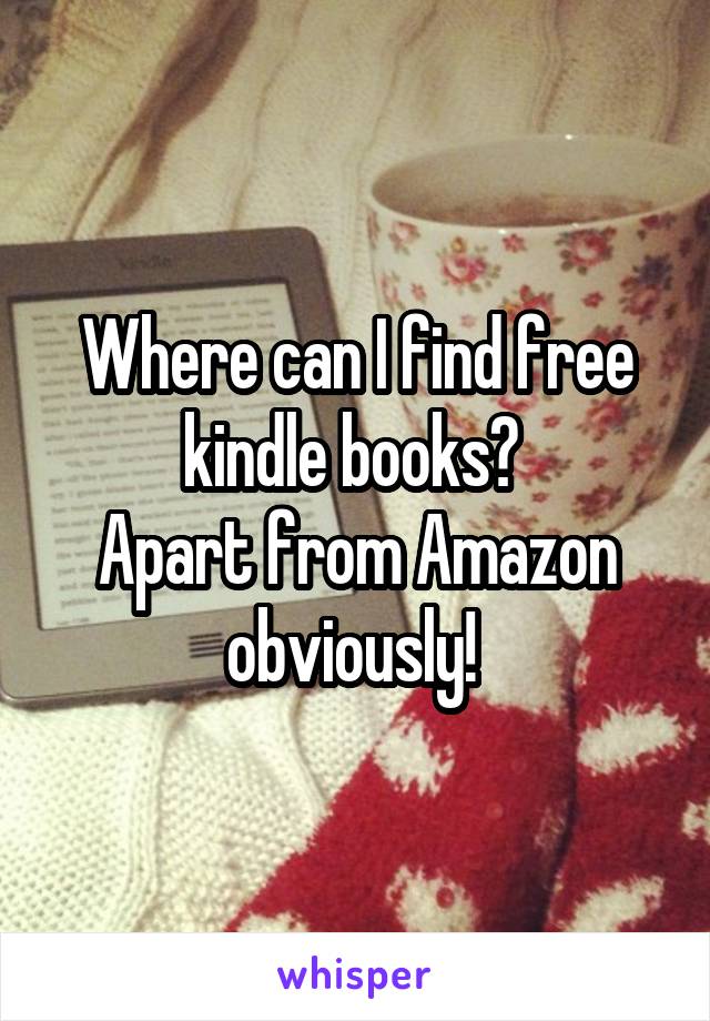 Where can I find free kindle books? 
Apart from Amazon obviously! 