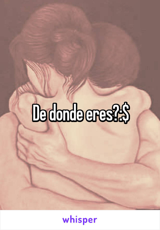 De donde eres?:$