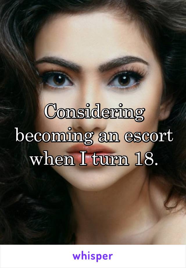 Considering becoming an escort when I turn 18.