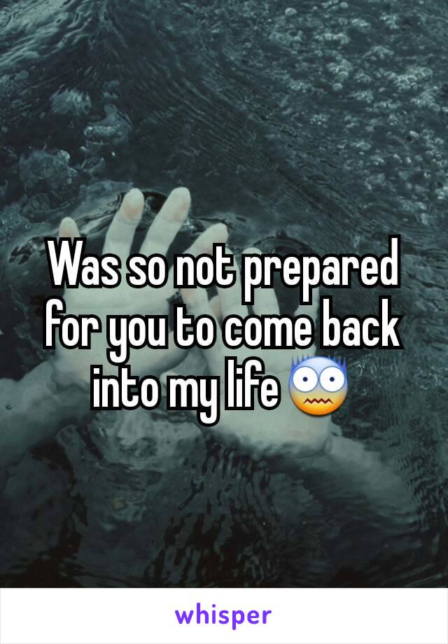 Was so not prepared for you to come back into my life😨