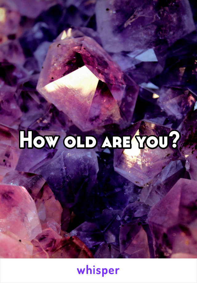 How old are you?