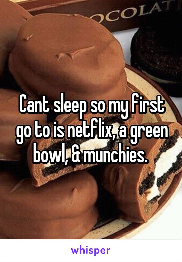 Cant sleep so my first go to is netflix, a green bowl, & munchies. 