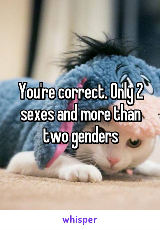 You're correct. Only 2 sexes and more than two genders