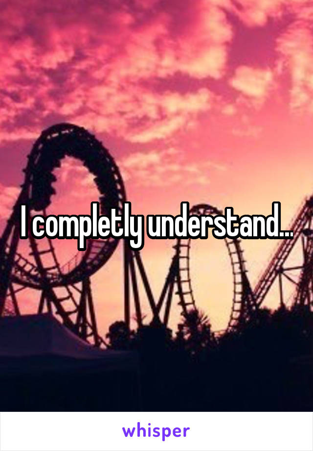 I completly understand...