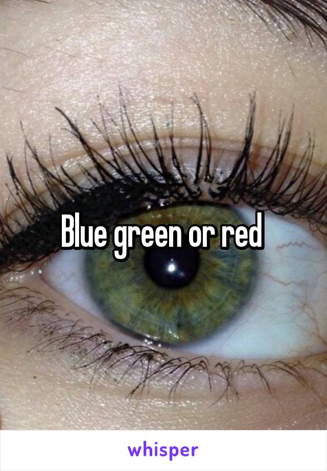 Blue green or red 