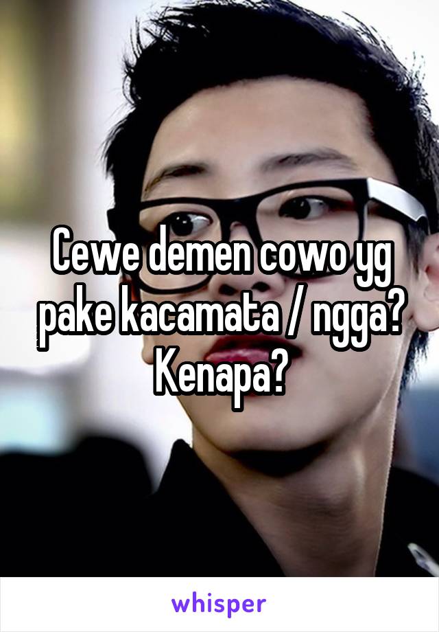 Cewe demen cowo yg pake kacamata / ngga? Kenapa?