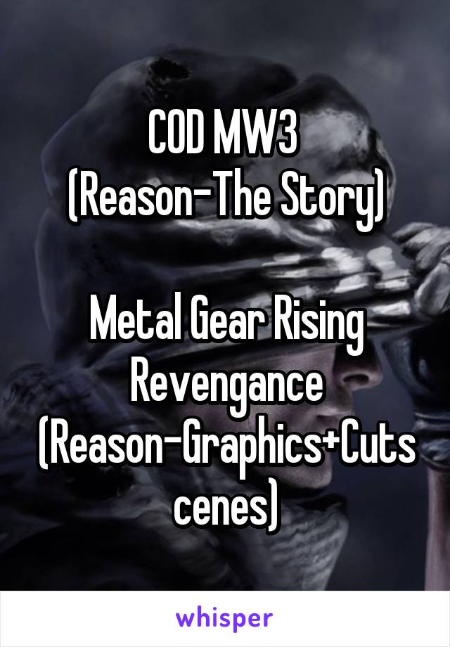 COD MW3 
(Reason-The Story)

Metal Gear Rising Revengance
(Reason-Graphics+Cutscenes)