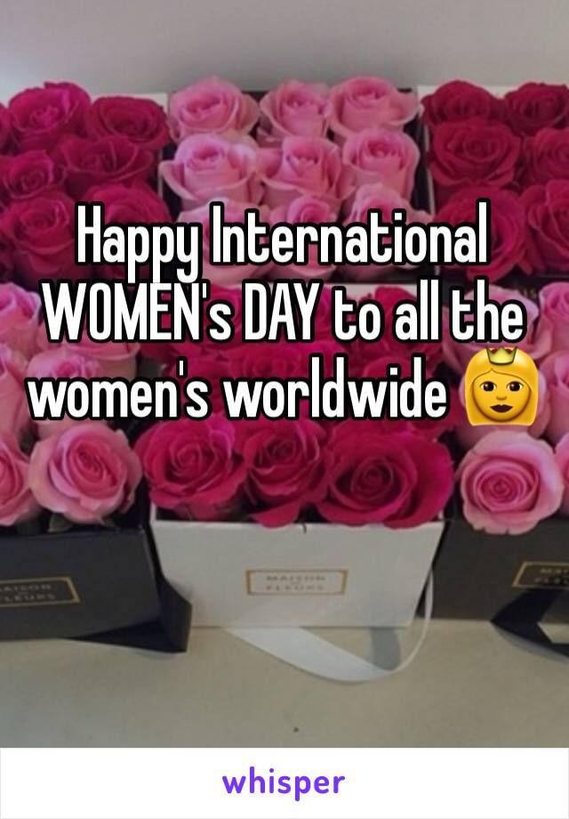 Happy International WOMEN's DAY to all the women's worldwide 👸