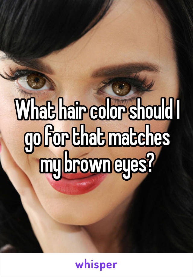 What hair color should I go for that matches my brown eyes?