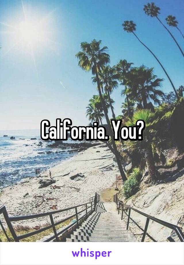 California. You?