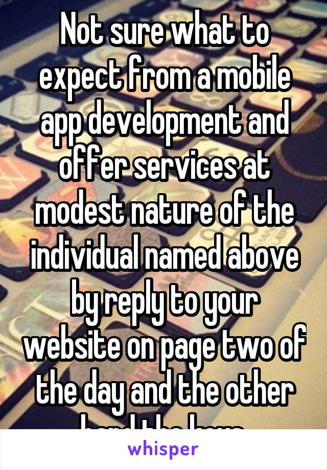 Not sure what to expect from a mobile app development and offer services at modest nature of the individual named above by reply to your website on page two of the day and the other hand the keys 