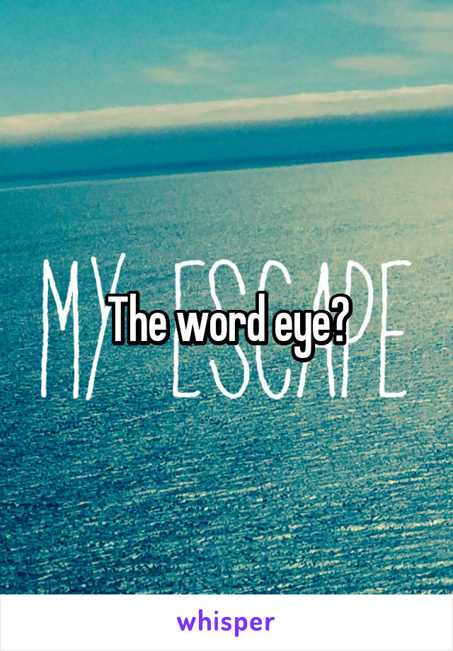 The word eye?