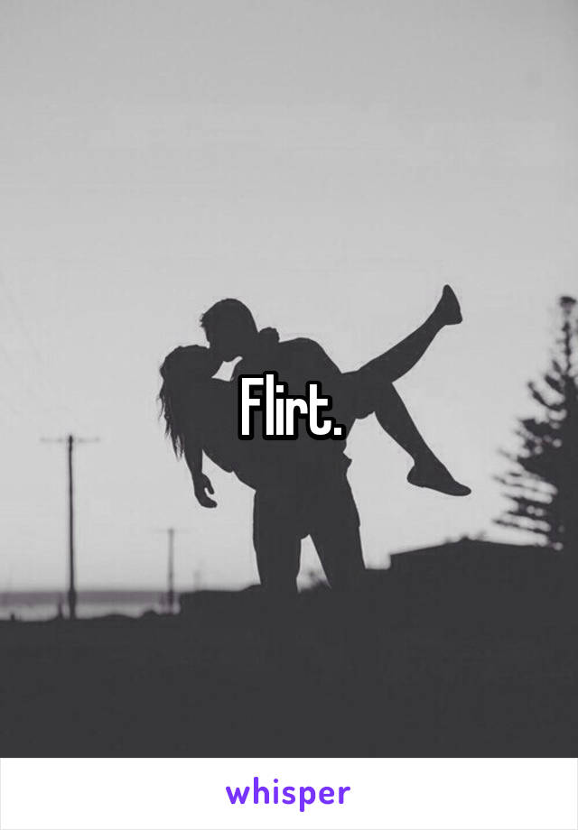 Flirt.