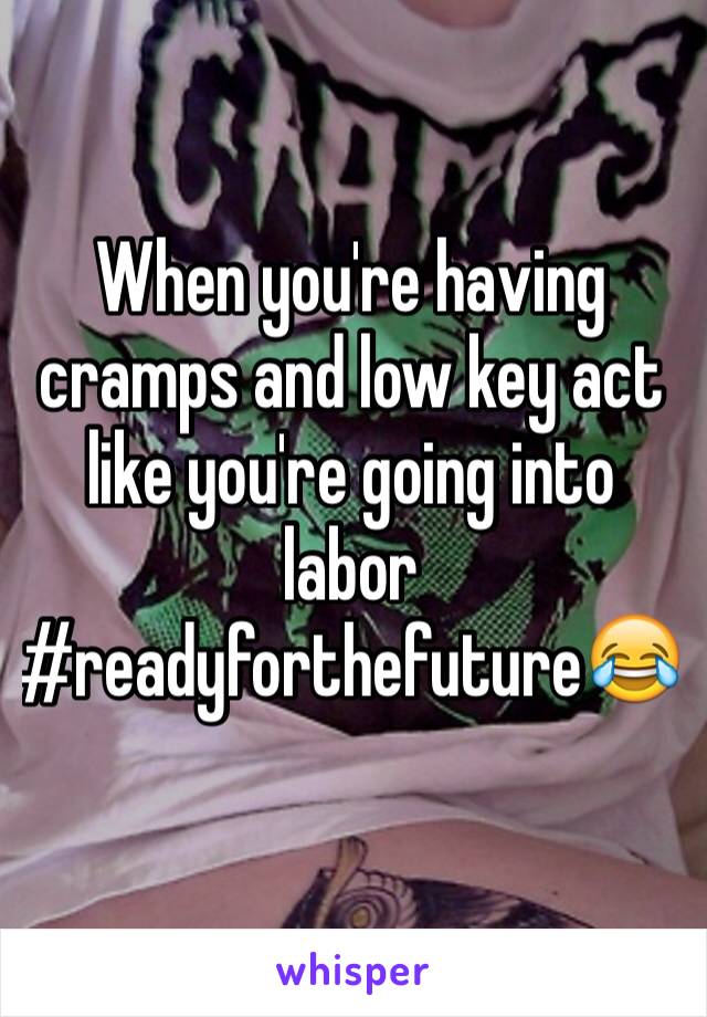 When you're having cramps and low key act like you're going into labor
#readyforthefuture😂