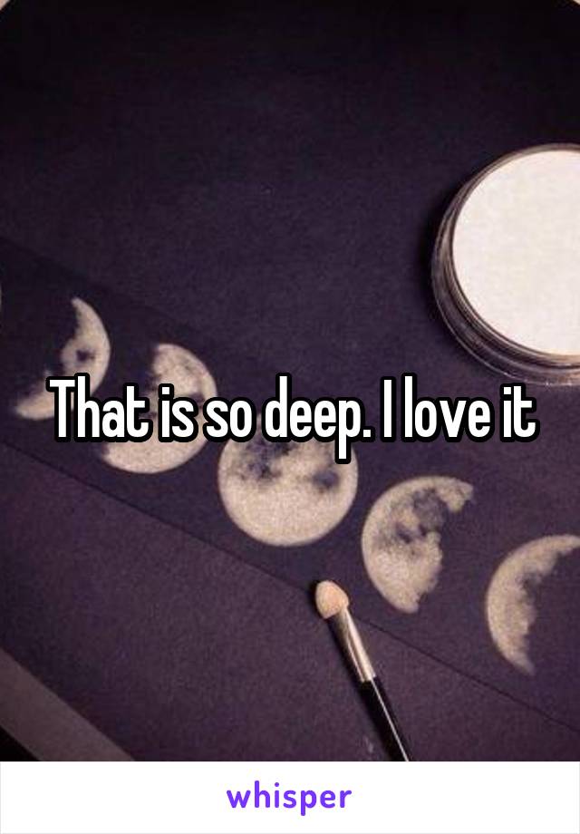 That is so deep. I love it