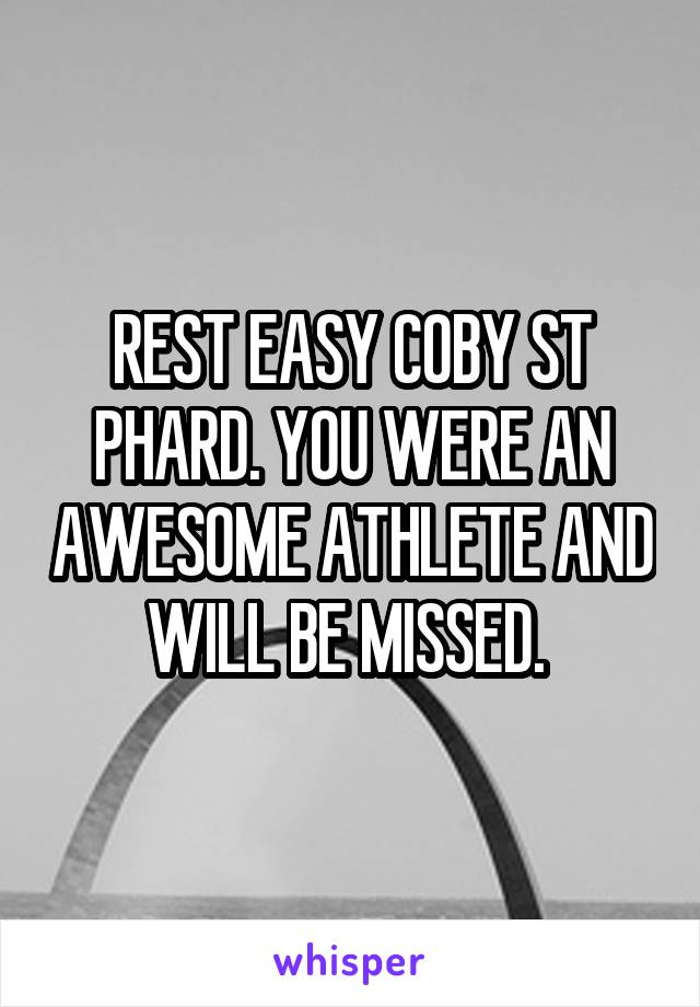 REST EASY COBY ST PHARD. YOU WERE AN AWESOME ATHLETE AND WILL BE MISSED. 