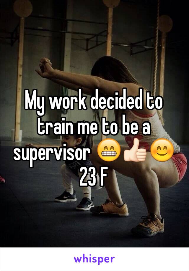 My work decided to train me to be a supervisor 😁👍🏻😊
23 F