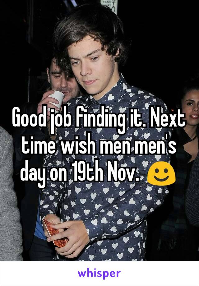 Good job finding it. Next time wish men men's day on 19th Nov. ☺