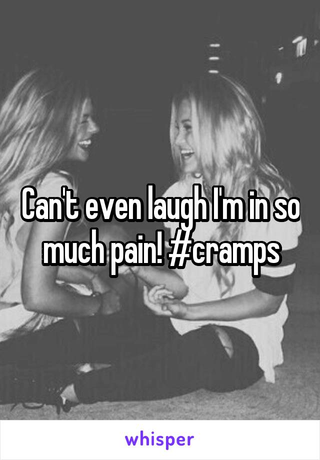 Can't even laugh I'm in so much pain! #cramps