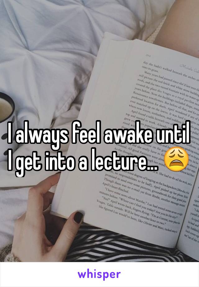 I always feel awake until I get into a lecture... 😩