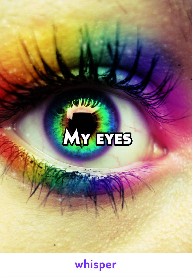 My eyes