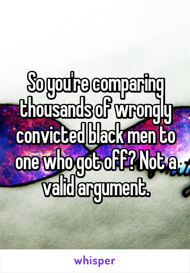 So you're comparing thousands of wrongly convicted black men to one who got off? Not a valid argument.