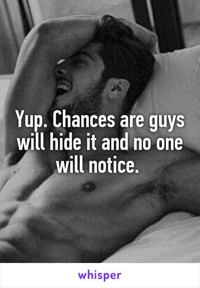 Yup. Chances are guys will hide it and no one will notice. 