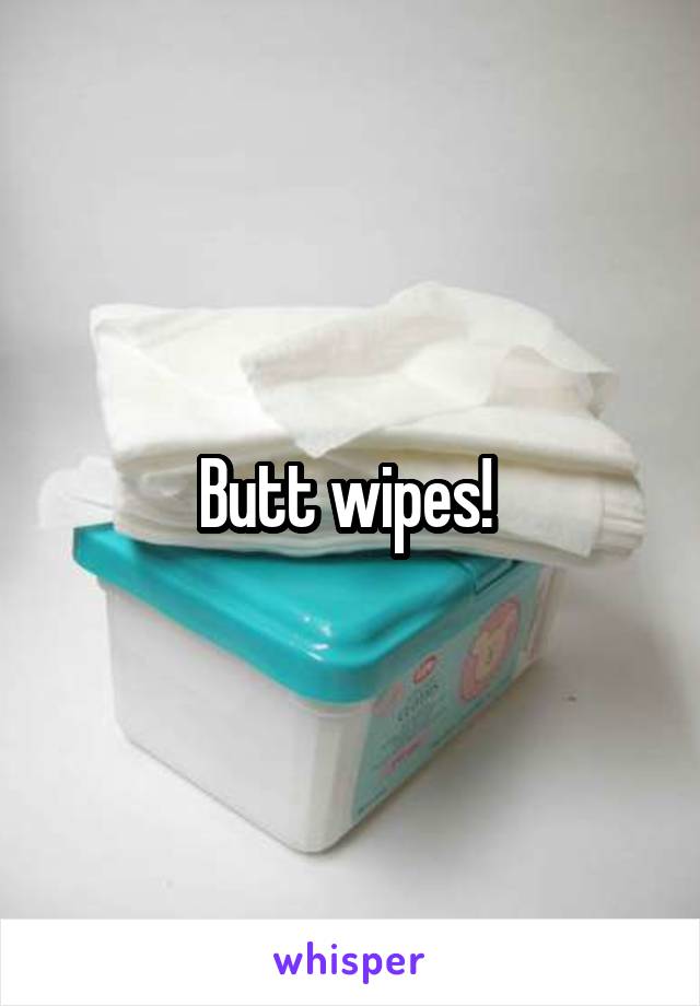 Butt wipes! 