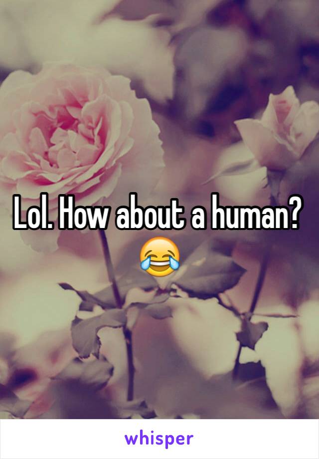 Lol. How about a human? 😂